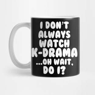 I Dont Always Watch Kdrama Mug